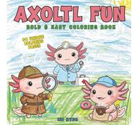 Axolotl Fun Coloring Book for Kids and Adults: Bold and Easy Coloring Book with Cute Axolotl Coloring Pages for Relaxation, Stress Relief, and Fun ... and Easy Coloring Sheets for Kids, Teens