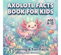 Axolotl Fun Facts: A Bold Coloring & Discovery Activity Book for Curious Kids Ages 8-12 with 40 Fascinating Pages
