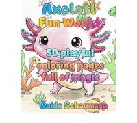 Axolotl Fun World: 50 playful coloring pages full of magic and laughter