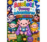 Axolotl Funny Adventures Coloring Book for Kids Ages 4-8 Kawaii Coloring book: A Cute and Fun Activity Book Filled with Silly Axolotls, Creative Challenges, and Hours of Coloring Fun