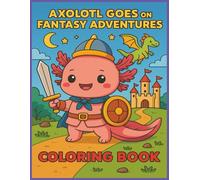 Axolotl Goes on Fantasy Adventures Coloring Book: Coloring Fun with Easy-to-Color Axolotls in Magical Quests, Heroic Poses, and Enchanted Realms | 8.5 ... for Relaxation, Travel, and Creative Downtime