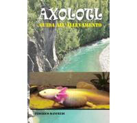Axolotl: Guida Completa all'Allevamento