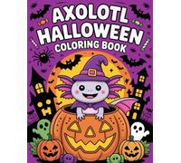 Axolotl Halloween Coloring Book: Cute And Spooky Axolotls, Pumpkins, Ghosts, and More!