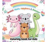 Axolotl, Koala, Capybara & Dinosaur: Coloring Book For Kids, Perfect Gift for Kids Who Loves to Color