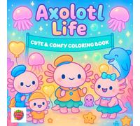 Axolotl Life Coloring Book: Adorable Underwater Adventures with the Cutest Smiling Creatures
