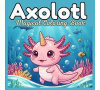 Axolotl Life Magical Coloring Book: Magical Axolotl Moments Coloring Book - 50 Unique Designs with 50 Fun Facts for Kids, Teens & Adults, 8.5 × 8.5 Inches