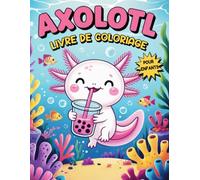 Axolotl Livre de coloriage pour enfants: Plus de 55 pages mignonnes et amusantes à colorier pour les amoureux des axolotls.