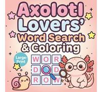 Axolotl Lovers’ Word Search & Coloring: Cozy Underwater Theme - Large-Print Brain Teasers, Cute Kawaii Art, Fun Facts & Calming Activities for All Ages