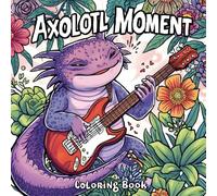 Axolotl Moment: Fun and Relaxing book Featuring the Cutest Axolotl Adventures for Kids and Adults