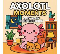 Axolotl Moments: A Cozy & Fun Coloring Book for Kids with Adorable Axolotl Adventures and Relaxing Scenes