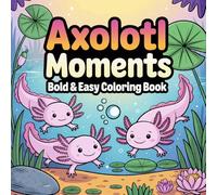 Axolotl Moments Bold And Easy Coloring Book: Cute Axolotl Moments Relaxing & Simple Coloring Book for Kids, Teens ages.