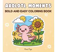 Axolotl Moments in a Bold and Easy Coloring Style: 50 Fun, Cute and Cozy Axolotl Scenes for Teens and Adults to Relax and Enjoy