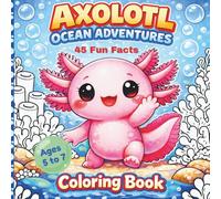 Axolotl Ocean Adventures Coloring Book - 45 Fun Facts: 45 Fun Fact for children 5 to 7 years old: bold and easy, kids activity book, learn and relax coloring