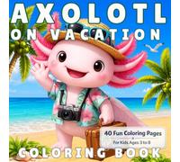 Axolotl on Vacation Coloring Book: 40 Fun Vacation Adventures for Kids Ages 3-8