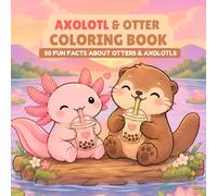 Axolotl & Otter Coloring Book: Cute Kawaii Creatures, Boba Tea Vibes, Relaxing Coloring Pages & Fun Facts About Axolotls & Otters for Kids, Teens & Adults