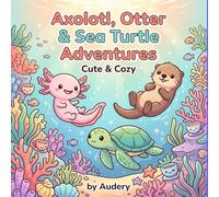 Axolotl, Otter & Sea Turtle Adventures: Cute & Cozy Coloring Book