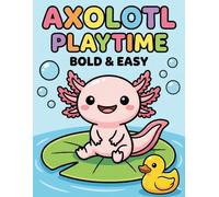 Axolotl Playtime Bold and Easy Coloring Book for Kids Cute Axolotl Coloring Pages with Fun Underwater Adventures for Toddlers Preschoolers and ... Playful Ocean Scenes Cute Sea Friends and Sc
