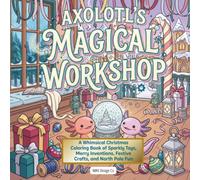 Axolotl’s Magical Workshop: A Whimsical Christmas Coloring Book of Sparkly Toys, Merry Inventions, Festive Crafts, and North Pole Fun