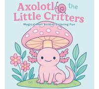 Axolotl & the Little Critters: Magical Mini Animal Coloring Fun