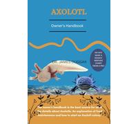 AXOLOTL: The owner's handbook is the best source for all of the details about Axolotls. An explanation of food maintenance and how to start an Axolotl colony.