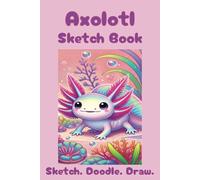 Axolotl Themed Sketch Book: 6" x 9", 150 Pages, Low Opacity Axolotl Images on Each Page, Creative Writing, Doodle, Draw