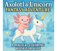 Axolotl & Unicorn Fantasy Adventure: A Magical Coloring Book for Kids