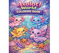 Axolotl World: A Cute Coloring Book for Kids and Adults