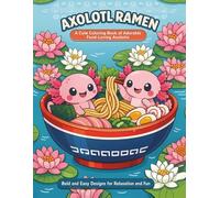 Axolotlramen: A Cute Coloring Book of Adorable Food-Loving Axolotls