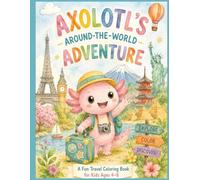 Axolotl's Around-the-World Adventure: A Fun Travel Coloring Book for Kids Ages 4-8