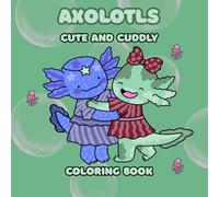 Axolotls Cute and Cuddly: Coloring Book