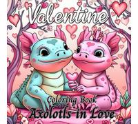 Axolotls in Love: Coloring book featuring Cute, Cozy, Stress Relief and Love Moment pages of Axolotls in Love: Valentine's Day Special Axolotls Coloring Book, perfect for kids, teens and adults.