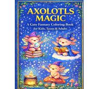 Axolotls Magic: A Cute Fantasy Coloring Book for Kids, Teens & Adults