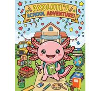 Axolotl's School Adventure!: Cute Back to School Coloring Book for Kids with Classroom Fun, School Supplies, Learning Activities, Playground Games, ... Creative Moments, Big Smiles, and Easy Pages.