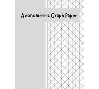 Axonometric Graph Paper: Perfect Axonometric Graph Paper Notebook for Engineers, Designers, Architects, Students, 3D Drawing, Isometric Sketching, and Geometry Projects