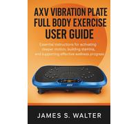 AXV Vibration Plate Full Body Exercise User Guide: Essential instructions for activating deeper motion building stamina elevating fitness outcomes and supporting effective wellness progress