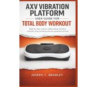 AXV vibration platform User Guide for Total Body Workout: Step by step routines safety setup recovery methods using oscillating exercise equipment at home