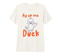 Ay Up Me Duck pronuncia l'accento dello Yorkshire Maglietta Premium