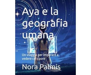 Aya e la geografia umana: Un viaggio per imparare a vedere col cuore