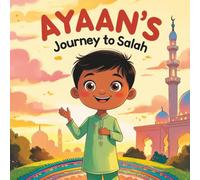 Ayaan’s Journey to Salah I I SALAH I VOL 2: A Gentle Introduction to the Second Pillar of Islam: A Heartwarming Children’s Story About the Second ... matters in Islam I 50 pages Easy To Read