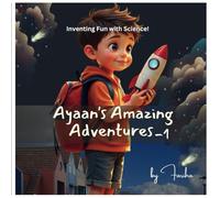 Ayaan's Amazing Adventures: Inventing Fun with Science!: 1