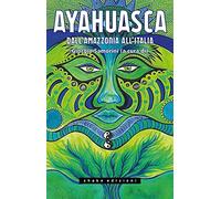 Ayahuasca. Dall'Amazzonia all'Italia