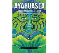 AYAHUASCA. DALL'AMAZZONIA ALL'ITALIA - Samorini G. (cur.) - 2021 - ShaKe