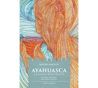 Ayahuasca. La liana degli spiriti. Il sacramento magico-religioso dello sciamanismo amazzonico