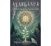 AYAHUASCA. La Medicina Sagrada que Transforma Vidas: Guía Completa para una Experiencia Segura y Transformador.