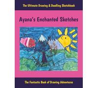 Ayana’s Enchanted Sketches: The Ultimate Drawing And Doodling Sketchbook
