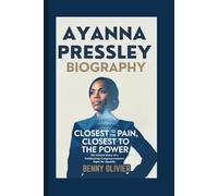 AYANNA PRESSLEY BIOGRAPHY: Closest to the Pain, Closest to the Power - The Untold Story of a Trailblazing Congresswoman's Fight for Equality