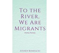 Ayendy Bonifacio To the River, We Are Migrants (Tascabile)