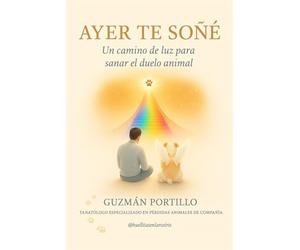 Ayer te soñé: Un camino para sanar el duelo de mascotas