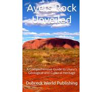 Ayers Rock Unveiled: A Comprehensive Guide to Uluru's Geological and Cultural Heritage