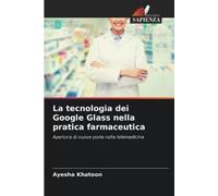 Ayesha Khatoon La tecnologia dei Google Glass nella pratica farmaceu (Tascabile)